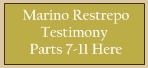 Marino Restrepo Testimony Parts 7-11 Available Here